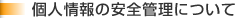 個人情報の安全管理について